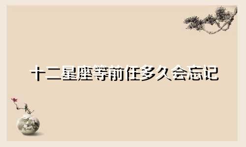 十二星座等前任多久会忘记