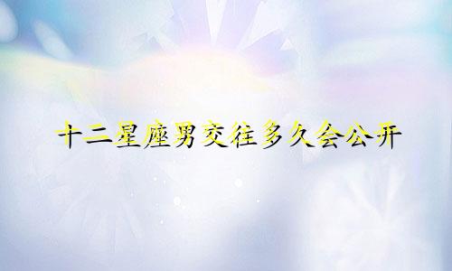 十二星座男交往多久会公开