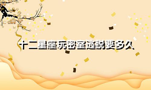 十二星座玩密室逃脱要多久