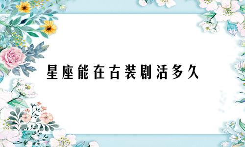 星座能在古装剧活多久