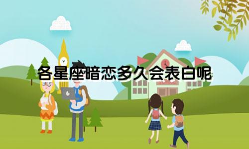 各星座暗恋多久会表白呢