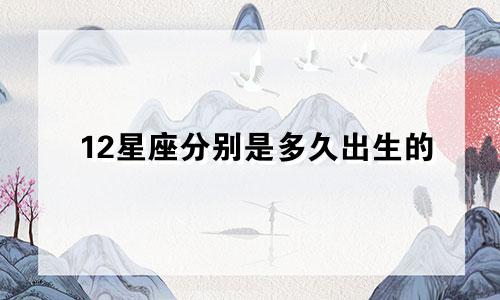 12星座分别是多久出生的