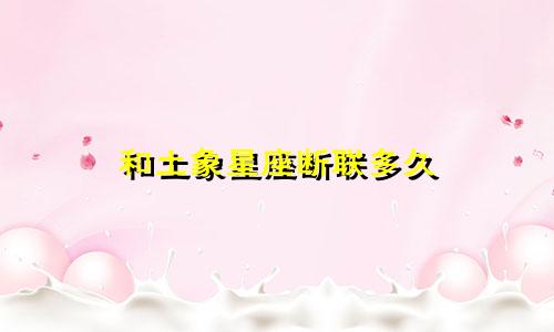 和土象星座断联多久