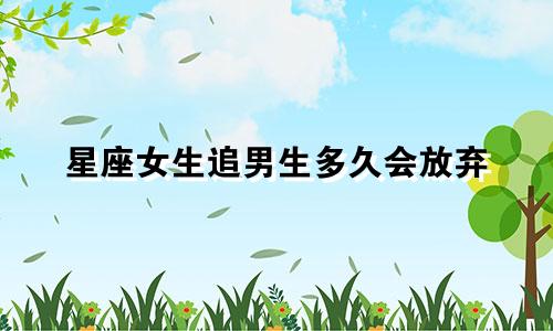 星座女生追男生多久会放弃