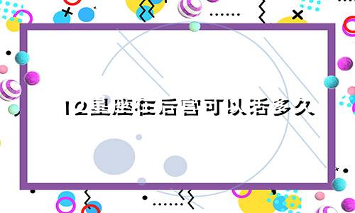 12星座在后宫可以活多久