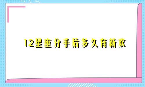 12星座分手后多久有新欢