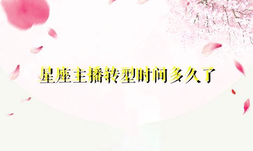 星座主播转型时间多久了