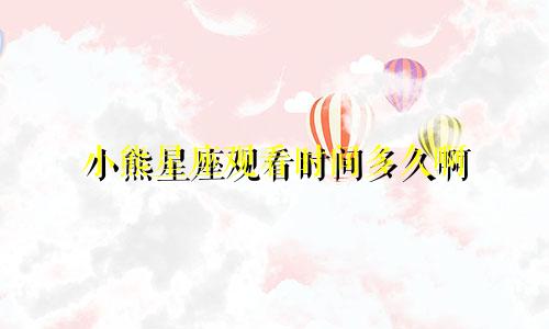 小熊星座观看时间多久啊