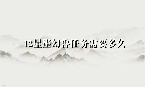 12星座幻兽任务需要多久