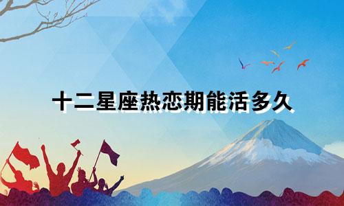 十二星座热恋期能活多久
