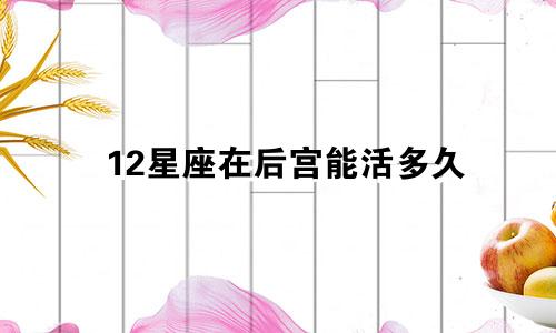 12星座在后宫能活多久