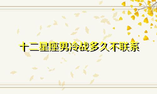 十二星座男冷战多久不联系