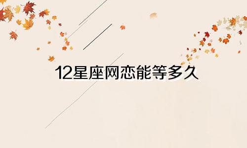 12星座网恋能等多久