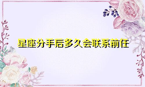 星座分手后多久会联系前任