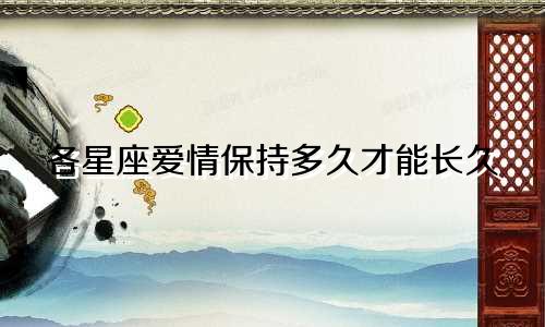 各星座爱情保持多久才能长久
