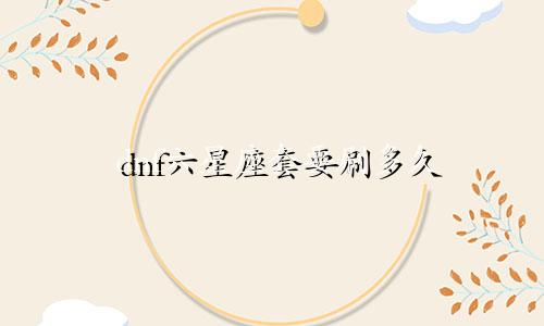 dnf六星座套要刷多久