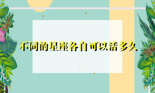不同的星座各自可以活多久