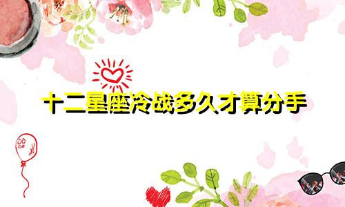 十二星座冷战多久才算分手