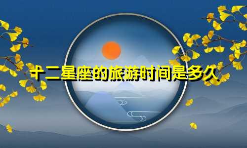 十二星座的旅游时间是多久