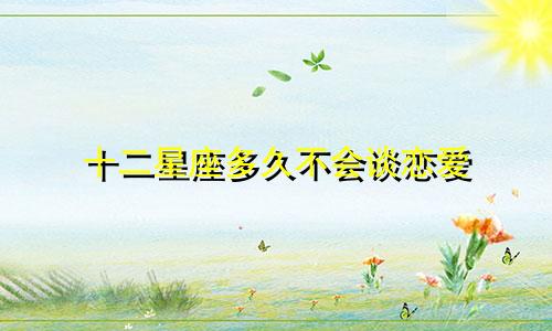十二星座多久不会谈恋爱
