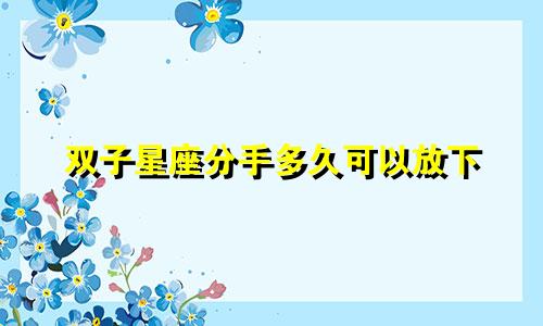 双子星座分手多久可以放下