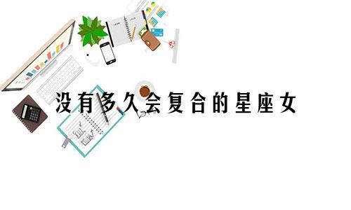 没有多久会复合的星座女