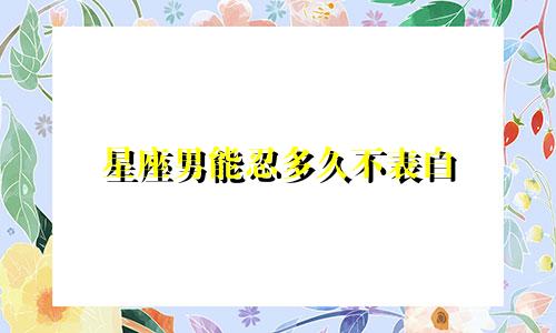星座男能忍多久不表白