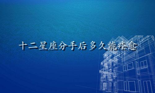 十二星座分手后多久能痊愈