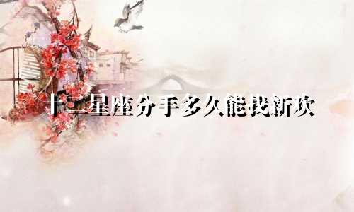 十二星座分手多久能找新欢