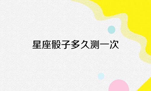 星座骰子多久测一次