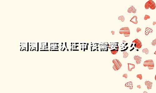 测测星座认证审核需要多久