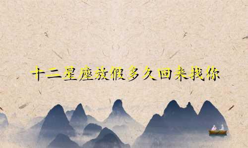 十二星座放假多久回来找你