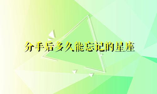 分手后多久能忘记的星座