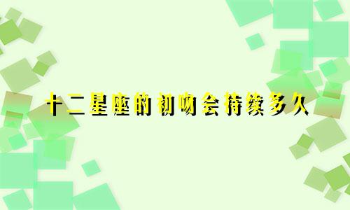 十二星座的初吻会持续多久