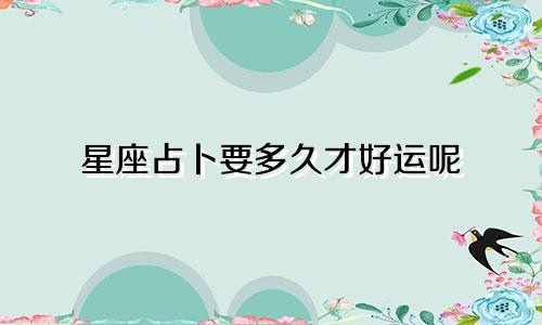 星座占卜要多久才好运呢