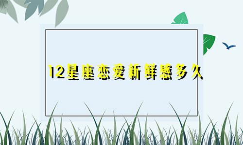 12星座恋爱新鲜感多久