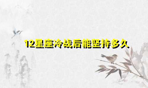12星座冷战后能坚持多久
