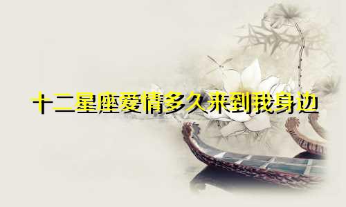 十二星座爱情多久来到我身边