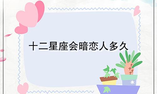十二星座会暗恋人多久