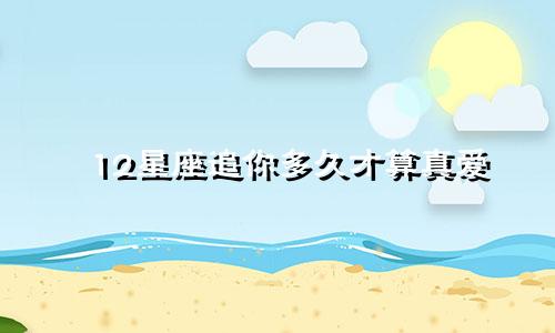12星座追你多久才算真爱
