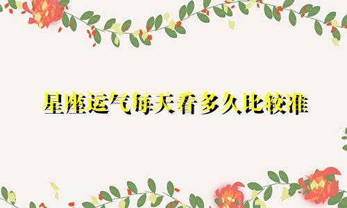 星座运气每天看多久比较准