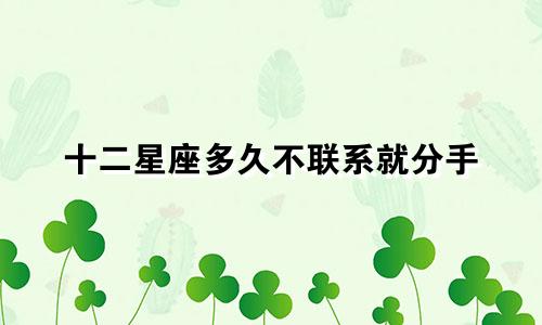 十二星座多久不联系就分手