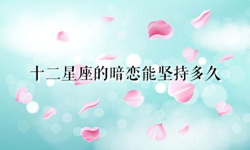 十二星座的暗恋能坚持多久