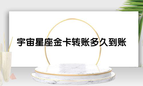 宇宙星座金卡转账多久到账