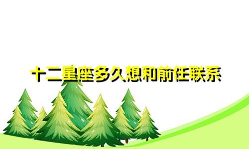 十二星座多久想和前任联系