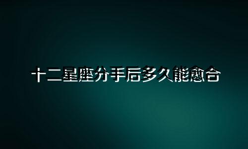 十二星座分手后多久能愈合