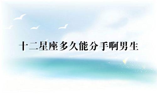 十二星座多久能分手啊男生