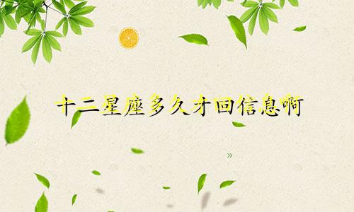 十二星座多久才回信息啊