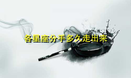各星座分手多久走出来