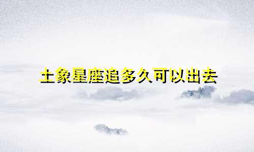 土象星座追多久可以出去